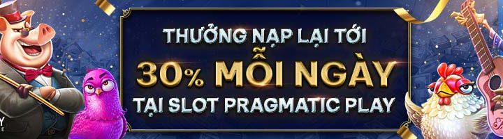 THƯỞNG NẠP LẠI TỚI 30% MỖI NGÀY TẠI SLOT PRAGMATIC PLAY